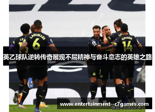 英乙球队逆转传奇展现不屈精神与奋斗意志的英雄之路 英乙球队逆转传奇展现不屈精神与奋斗意志的英雄之路