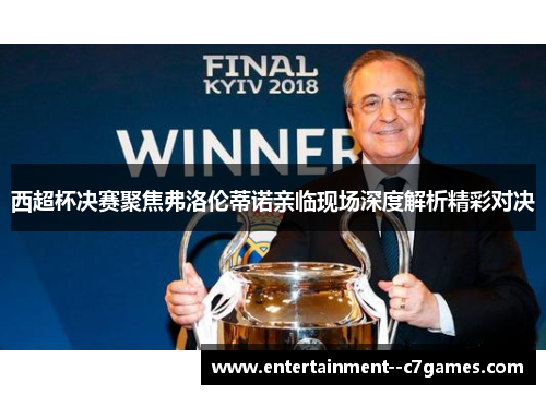 西超杯决赛聚焦弗洛伦蒂诺亲临现场深度解析精彩对决