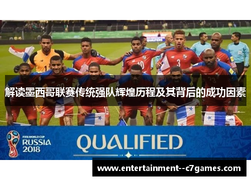 解读墨西哥联赛传统强队辉煌历程及其背后的成功因素 解读墨西哥联赛传统强队辉煌历程及其背后的成功因素