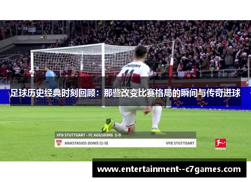 足球历史经典时刻回顾:那些改变比赛格局的瞬间与传奇进球 足球历史经典时刻回顾:那些改变比赛格局的瞬间与传奇进球