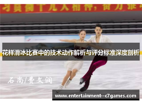 花样滑冰比赛中的技术动作解析与评分标准深度剖析 花样滑冰比赛中的技术动作解析与评分标准深度剖析