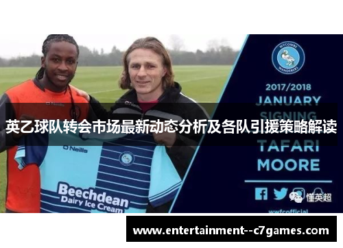 英乙球队转会市场最新动态分析及各队引援策略解读