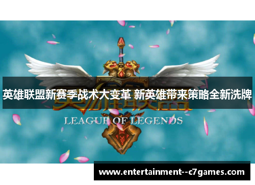 英雄联盟新赛季战术大变革 新英雄带来策略全新洗牌 英雄联盟新赛季战术大变革 新英雄带来策略全新洗牌