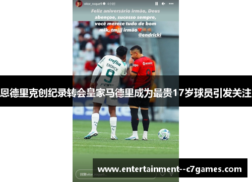 恩德里克创纪录转会皇家马德里成为最贵17岁球员引发关注