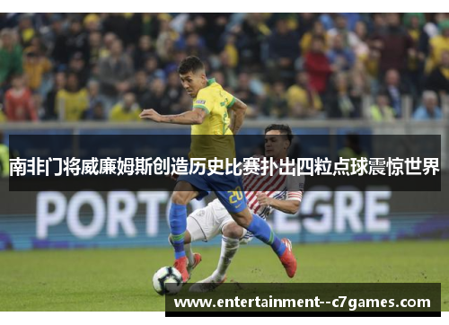 南非门将威廉姆斯创造历史比赛扑出四粒点球震惊世界 南非门将威廉姆斯创造历史比赛扑出四粒点球震惊世界