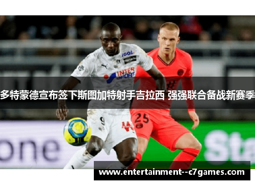 多特蒙德宣布签下斯图加特射手吉拉西 强强联合备战新赛季 多特蒙德宣布签下斯图加特射手吉拉西 强强联合备战新赛季