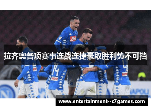 拉齐奥各项赛事连战连捷豪取胜利势不可挡