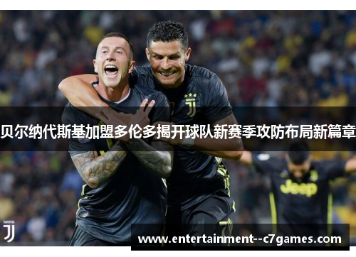 贝尔纳代斯基加盟多伦多揭开球队新赛季攻防布局新篇章