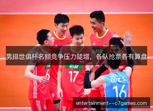 男排世俱杯名额竞争压力陡增，各队抢票各有算盘
